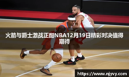 火箭与爵士激战正酣NBA12月19日精彩对决值得期待