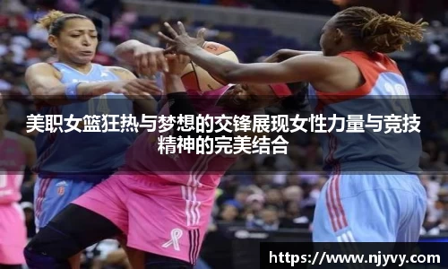 美职女篮狂热与梦想的交锋展现女性力量与竞技精神的完美结合